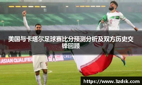 beats365美国与卡塔尔足球赛比分预测分析及双方历史交锋回顾